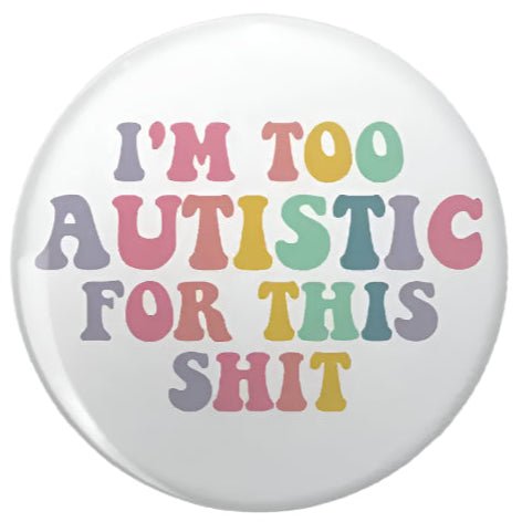 I'm too autistic for this shit pin. ASD neurodiversity colourful font pride button badge