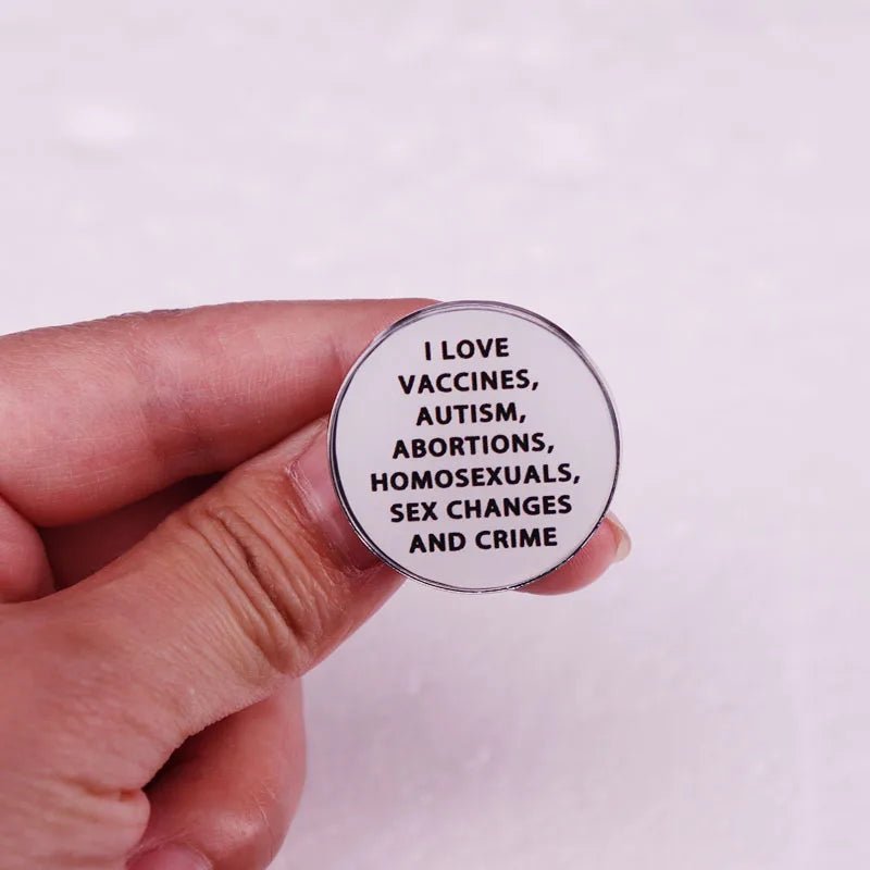 I Love Vaccines, Autism, Abortions, Homosexuals, Sex Changes and Crime - pin