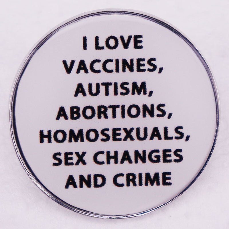 I Love Vaccines, Autism, Abortions, Homosexuals, Sex Changes and Crime - pin