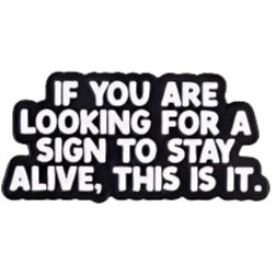 If You Are Looking For A Sign To Stay Alive, This Is It - enamel pin