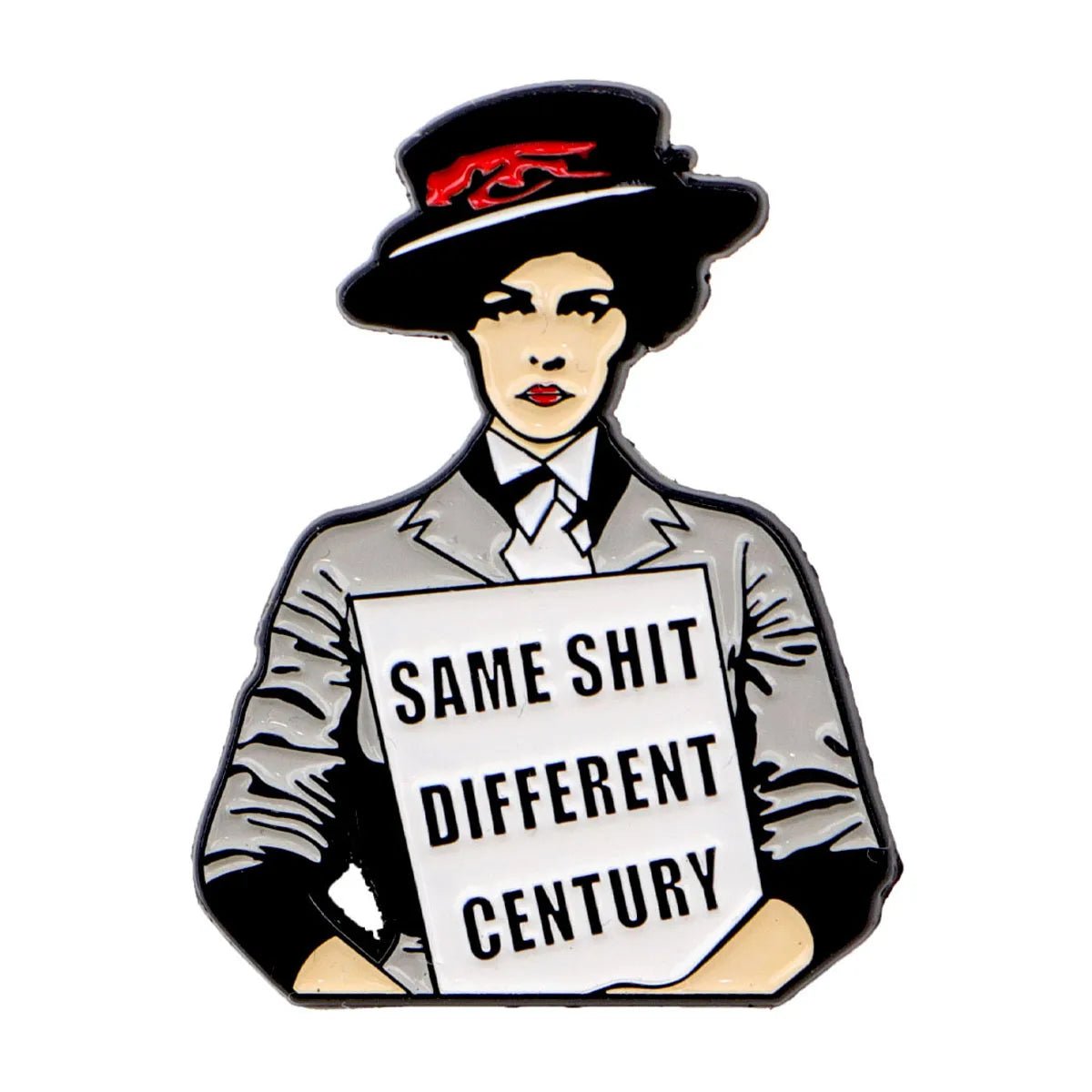 Enamel pin with a female sufragettte holding a sign reading 'Same Shit Different Century'