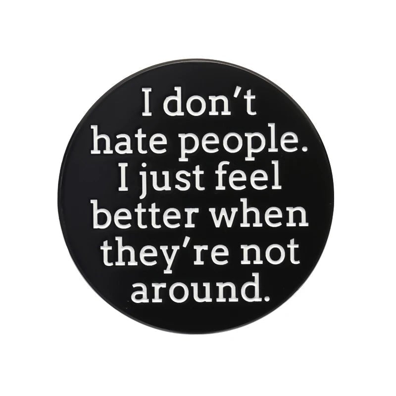 I don't hate people. I just feel better when they're not around pin