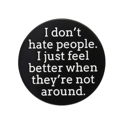 I don't hate people. I just feel better when they're not around pin