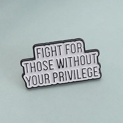 Fight For Those Without Your Privilege - enamel pin