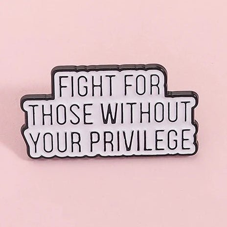 Fight For Those Without Your Privilege - enamel pin
