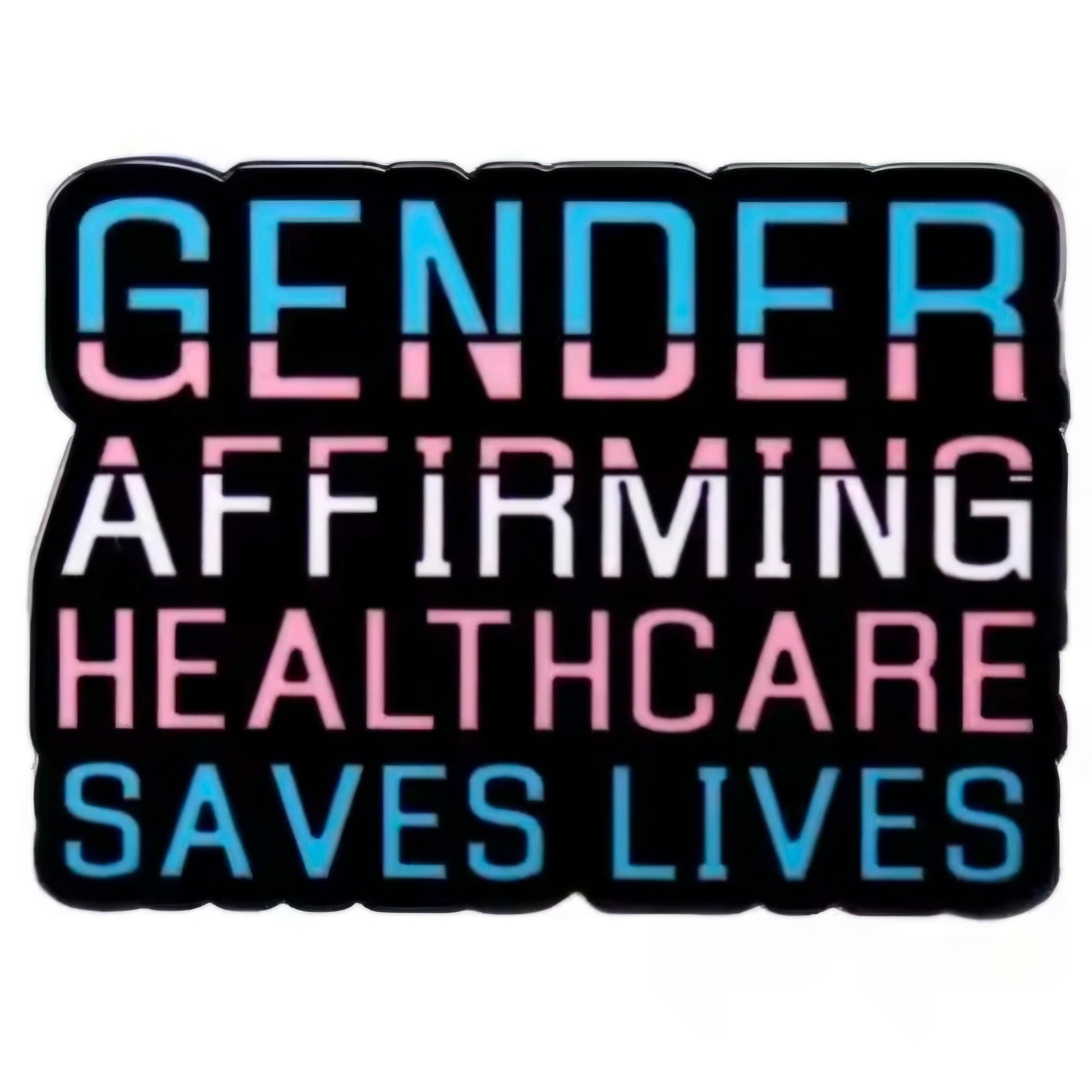 The Gender Affirming Healthcare Saves Lives - enamel pin features “Gender affirming healthcare saves lives” in blue, pink, and white text on a black background, with colors representing the transgender pride flag.