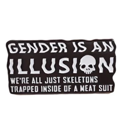 A black enamel pin with bold white text reads, "Gender Is An Illusion," accompanied by a skull graphic. Below, in smaller text, it says, "We're all just skeletons trapped inside of a meat suit." This thoughtful piece is the Gender Is An Illusion: skull enamel pin by Gay Skate, capturing life's quirks.