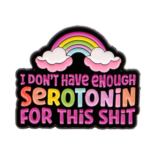I Don't Have Enough Serotonin for This Shit - pink and rainbow enamel badge