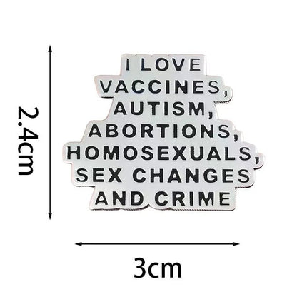 I Love Vaccines, Autism, Abortions, Homosexuals, Sex Changes and Crime silver Metallic badge 