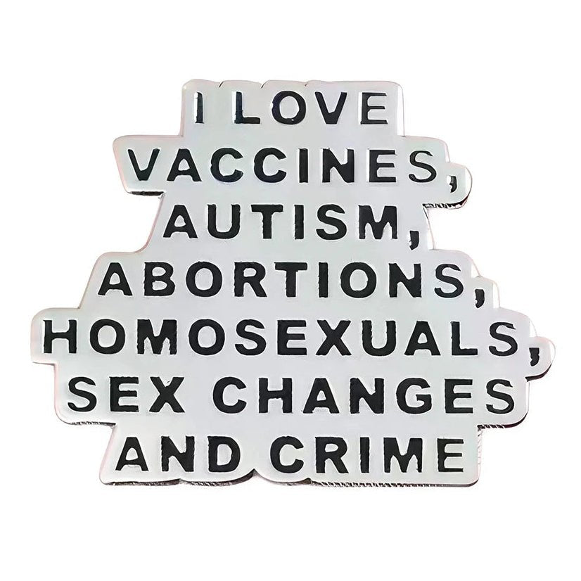 Badge with text expressing love for vaccines, autism, abortions, homosexuality, sex changes, and crime 