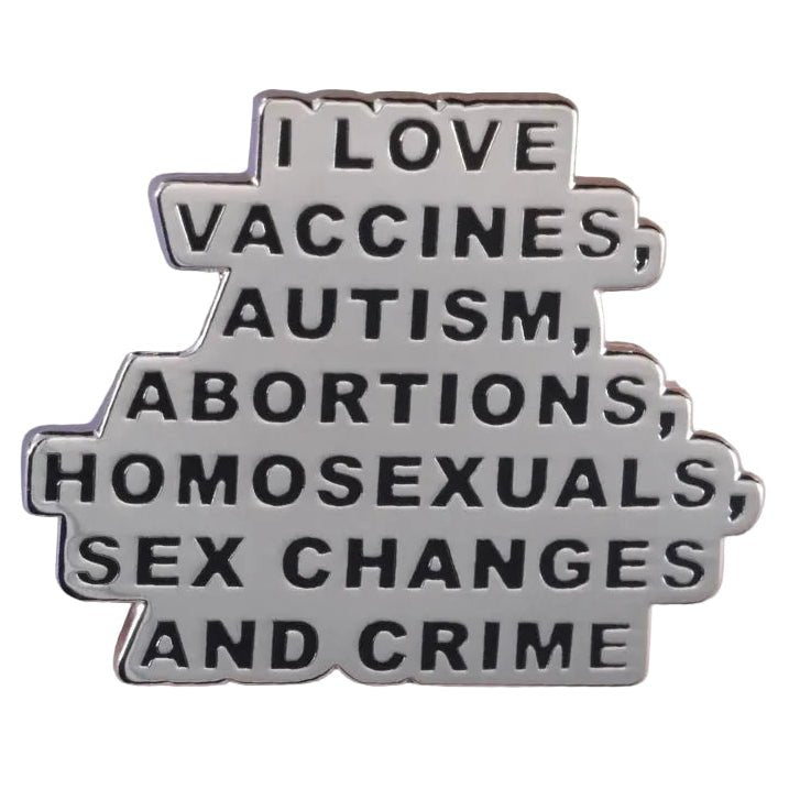 I Love Vaccines, Autism, Abortions, Homosexuals, Sex Changes and Crime silver Metallic badge 