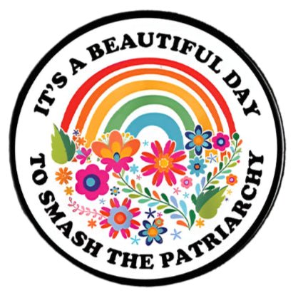 It's A Beautiful Day To Smash The Patriarchy rainbow with flowers feminist badge with white or black background