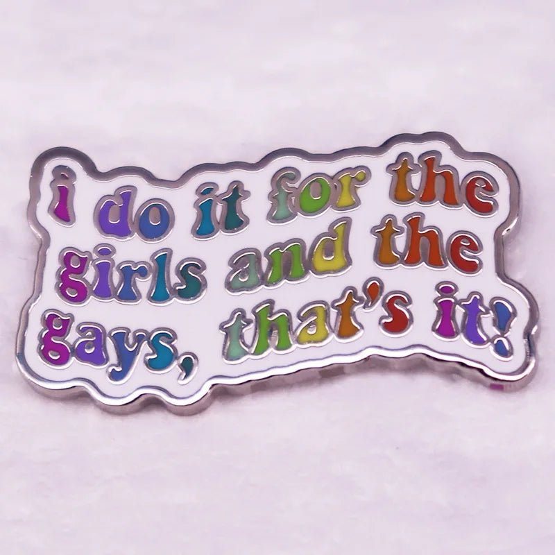 I do it for the girls and gays badge