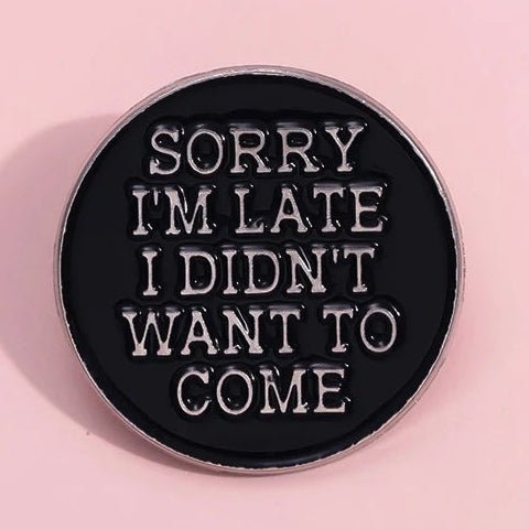 Round black badge with white text 'Sorry I'm late I didn't want to come' 