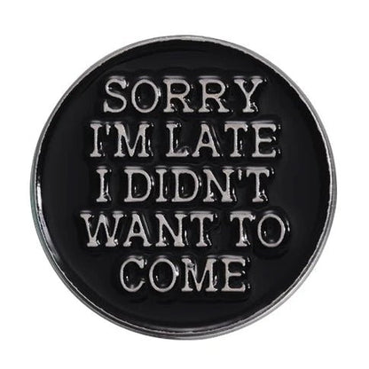Round black and silver badge with white text 'SORRY I'M LATE I DIDN'T WANT TO COME'