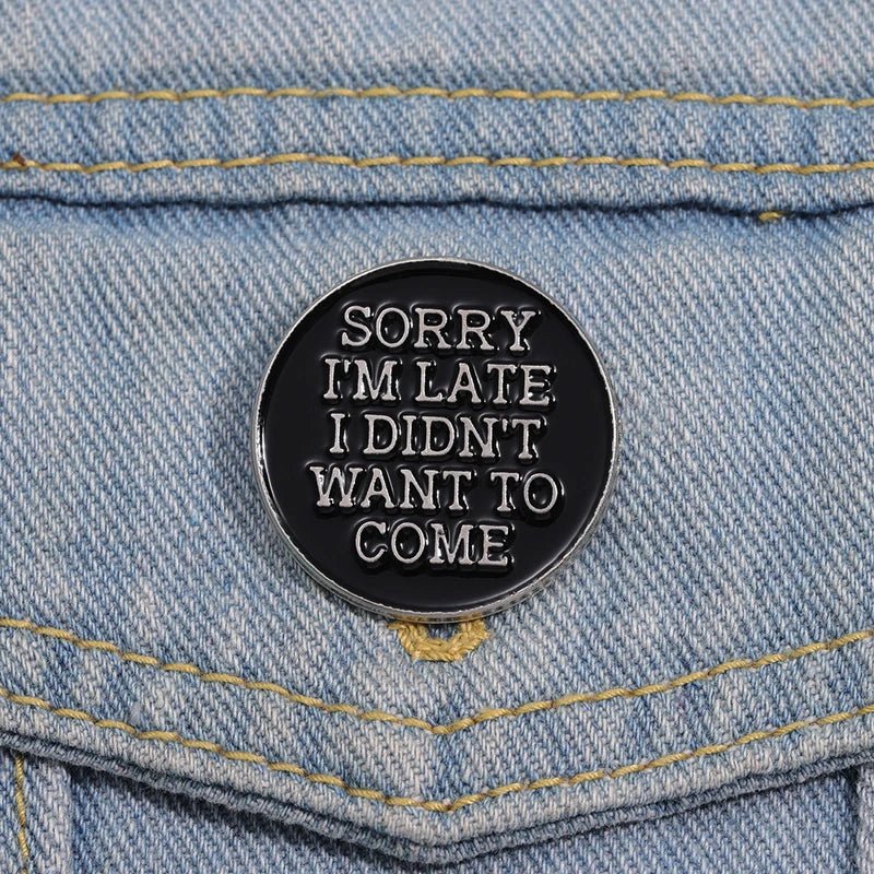 Black and silver round enamel pin with 'Sorry, I'm late. I didn't want to come' text