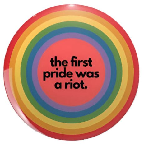 The First Pride Was A Riot button badge. Rainbow pride flag badge in 4 sizes. LGBTQ resistance. Gay rights, trans rights. Riot, anarchy, protest