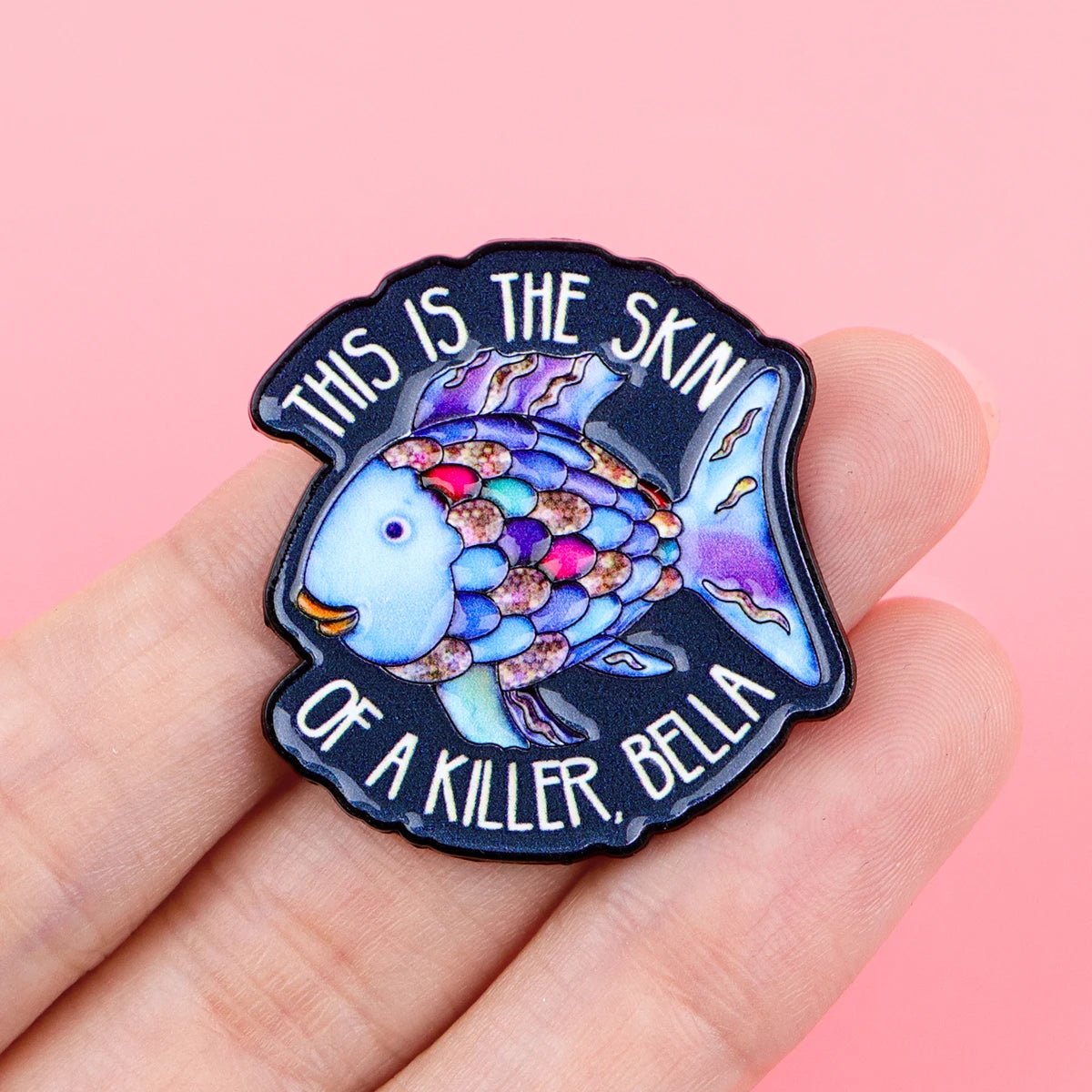 This Is The Skin Of A Killer, Bella - rainbow fish enamel pin